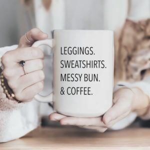 Leggings, Sweatshirts, Messy Buns, and Coffee,  Mug